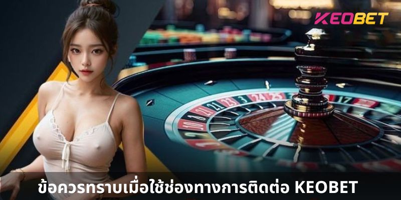 ข้อควรทราบเมื่อใช้ช่องทางการติดต่อ KEOBET